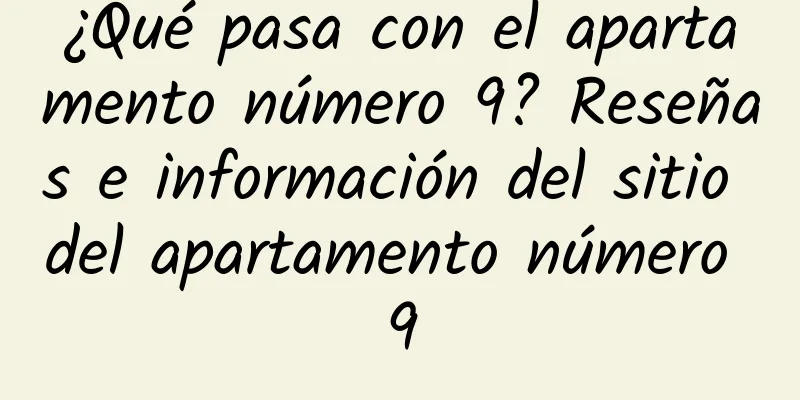 ¿Qué pasa con el apartamento número 9? Reseñas e información del sitio del apartamento número 9