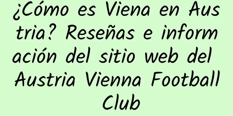 ¿Cómo es Viena en Austria? Reseñas e información del sitio web del Austria Vienna Football Club