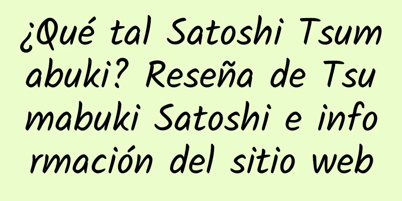 ¿Qué tal Satoshi Tsumabuki? Reseña de Tsumabuki Satoshi e información del sitio web