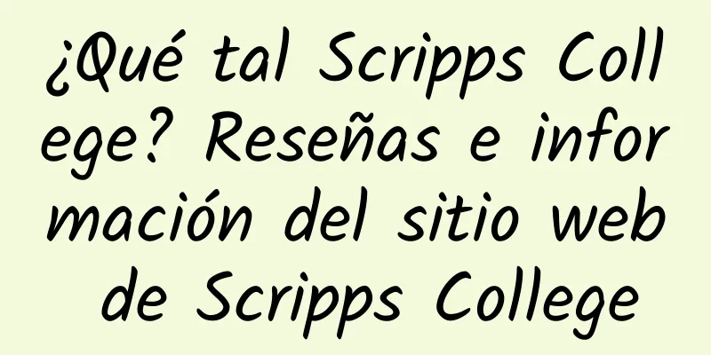 ¿Qué tal Scripps College? Reseñas e información del sitio web de Scripps College