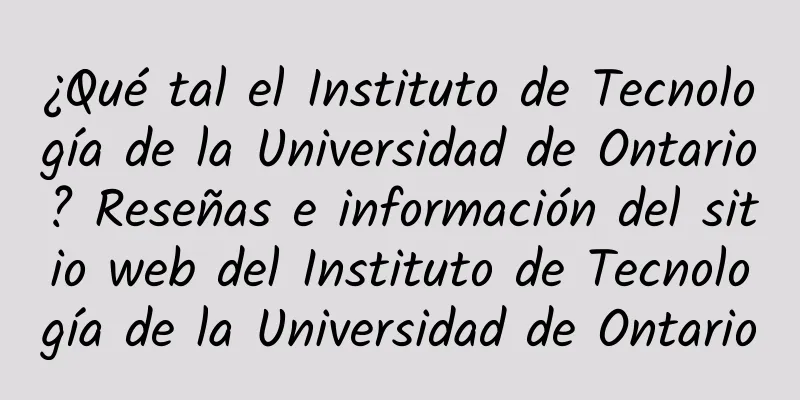 ¿Qué tal el Instituto de Tecnología de la Universidad de Ontario? Reseñas e información del sitio web del Instituto de Tecnología de la Universidad de Ontario