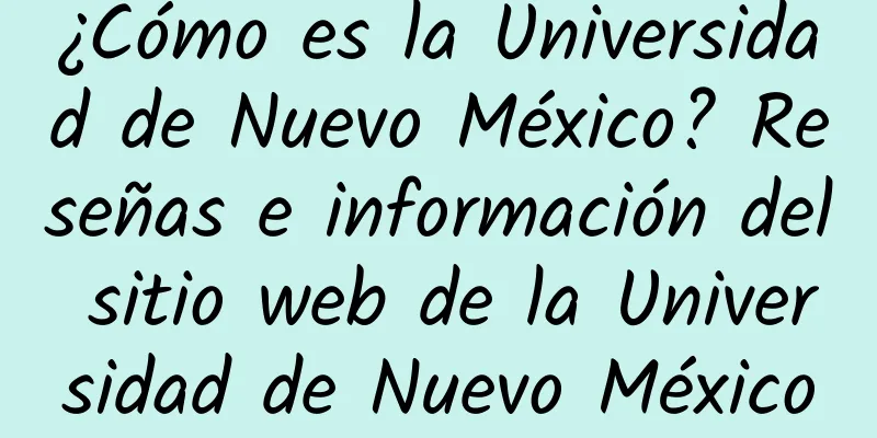 ¿Cómo es la Universidad de Nuevo México? Reseñas e información del sitio web de la Universidad de Nuevo México