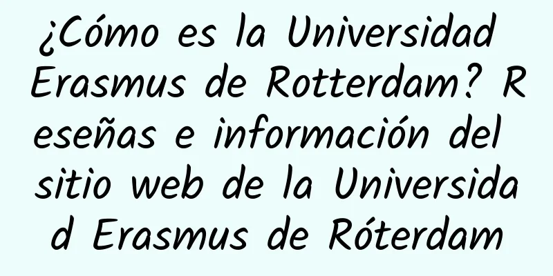 ¿Cómo es la Universidad Erasmus de Rotterdam? Reseñas e información del sitio web de la Universidad Erasmus de Róterdam