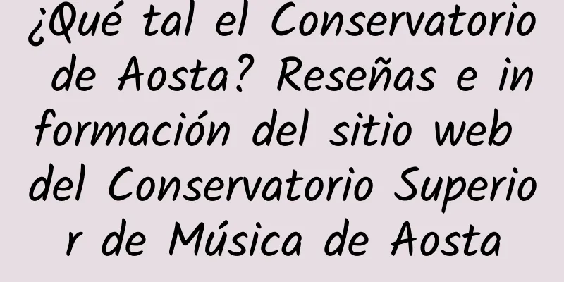 ¿Qué tal el Conservatorio de Aosta? Reseñas e información del sitio web del Conservatorio Superior de Música de Aosta