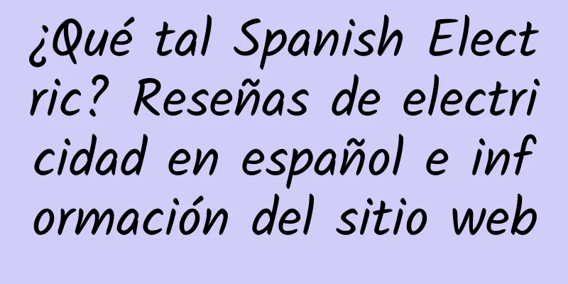 ¿Qué tal Spanish Electric? Reseñas de electricidad en español e información del sitio web