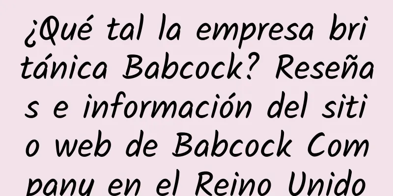 ¿Qué tal la empresa británica Babcock? Reseñas e información del sitio web de Babcock Company en el Reino Unido