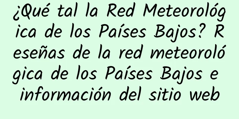 ¿Qué tal la Red Meteorológica de los Países Bajos? Reseñas de la red meteorológica de los Países Bajos e información del sitio web