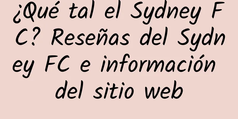 ¿Qué tal el Sydney FC? Reseñas del Sydney FC e información del sitio web