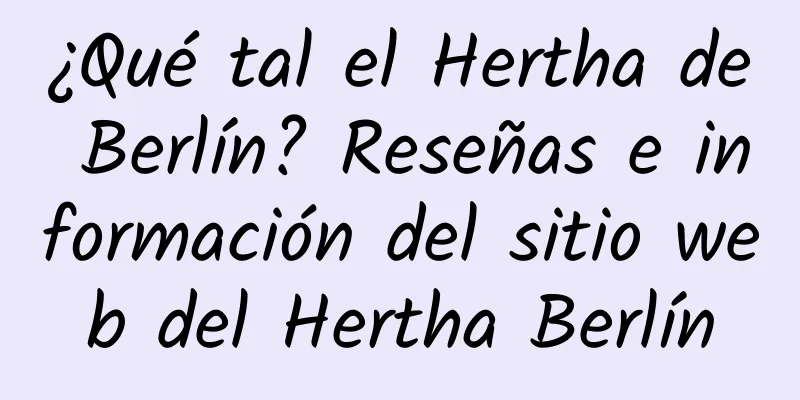 ¿Qué tal el Hertha de Berlín? Reseñas e información del sitio web del Hertha Berlín