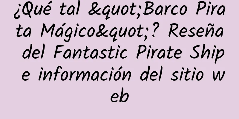 ¿Qué tal "Barco Pirata Mágico"? Reseña del Fantastic Pirate Ship e información del sitio web