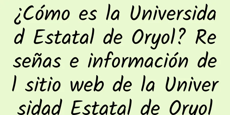 ¿Cómo es la Universidad Estatal de Oryol? Reseñas e información del sitio web de la Universidad Estatal de Oryol