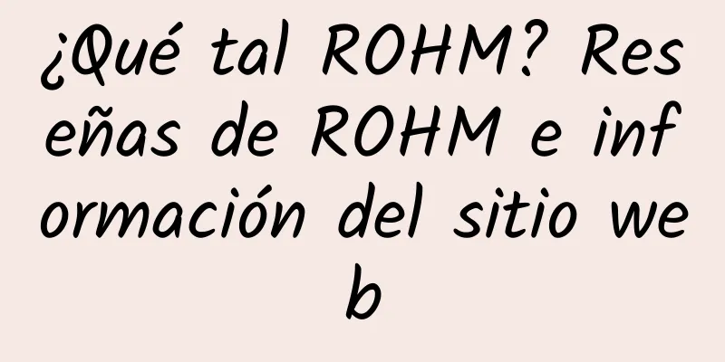 ¿Qué tal ROHM? Reseñas de ROHM e información del sitio web