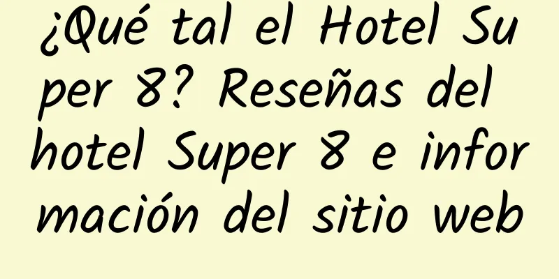 ¿Qué tal el Hotel Super 8? Reseñas del hotel Super 8 e información del sitio web