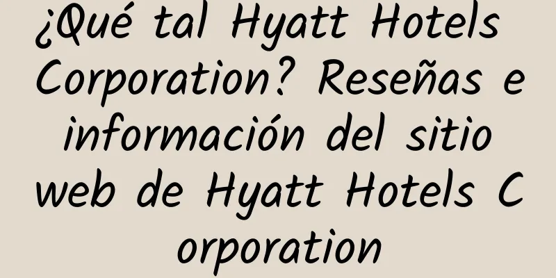 ¿Qué tal Hyatt Hotels Corporation? Reseñas e información del sitio web de Hyatt Hotels Corporation