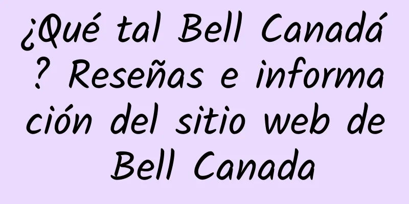 ¿Qué tal Bell Canadá? Reseñas e información del sitio web de Bell Canada