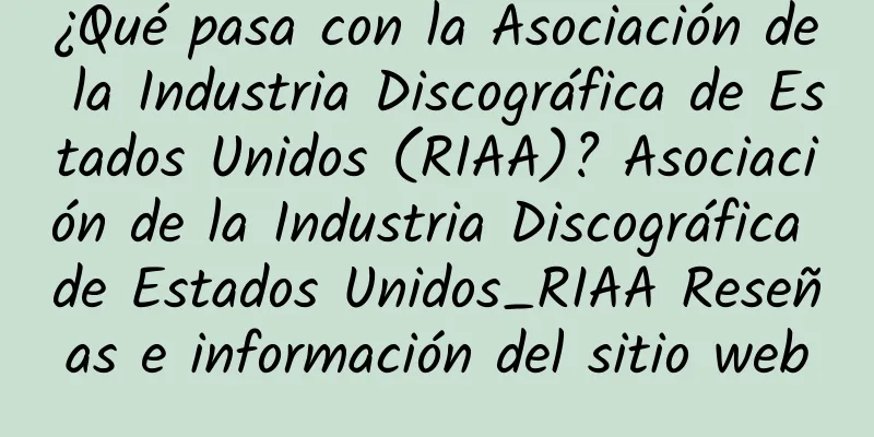 ¿Qué pasa con la Asociación de la Industria Discográfica de Estados Unidos (RIAA)? Asociación de la Industria Discográfica de Estados Unidos_RIAA Reseñas e información del sitio web