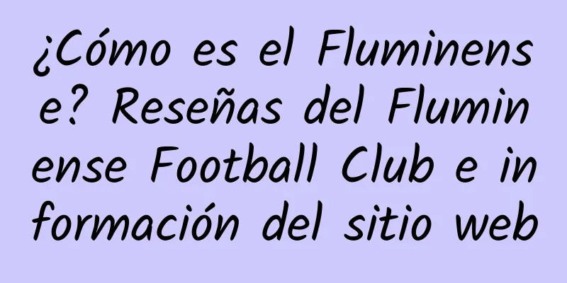 ¿Cómo es el Fluminense? Reseñas del Fluminense Football Club e información del sitio web