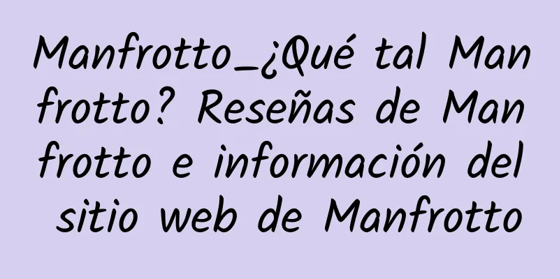 Manfrotto_¿Qué tal Manfrotto? Reseñas de Manfrotto e información del sitio web de Manfrotto
