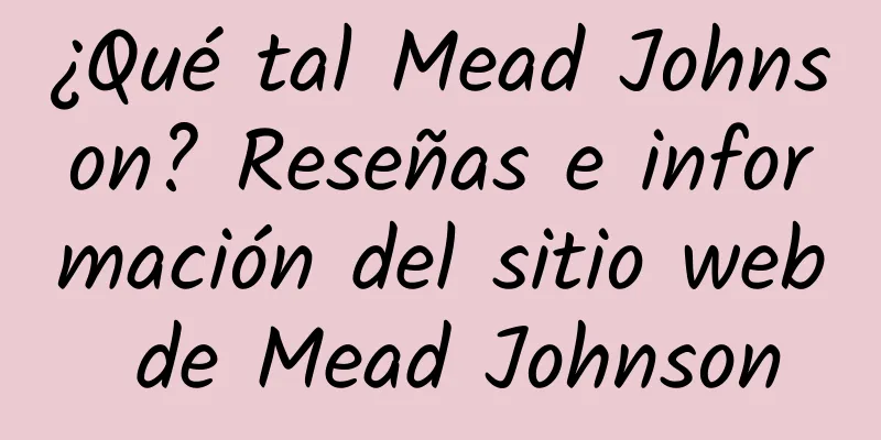 ¿Qué tal Mead Johnson? Reseñas e información del sitio web de Mead Johnson