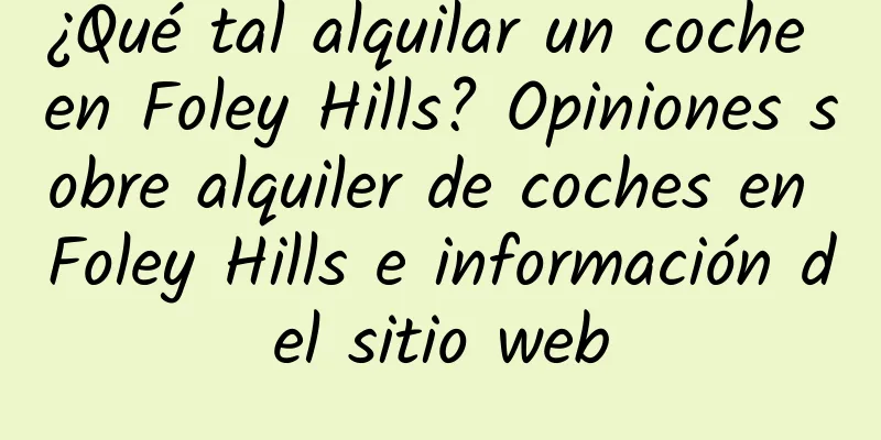 ¿Qué tal alquilar un coche en Foley Hills? Opiniones sobre alquiler de coches en Foley Hills e información del sitio web