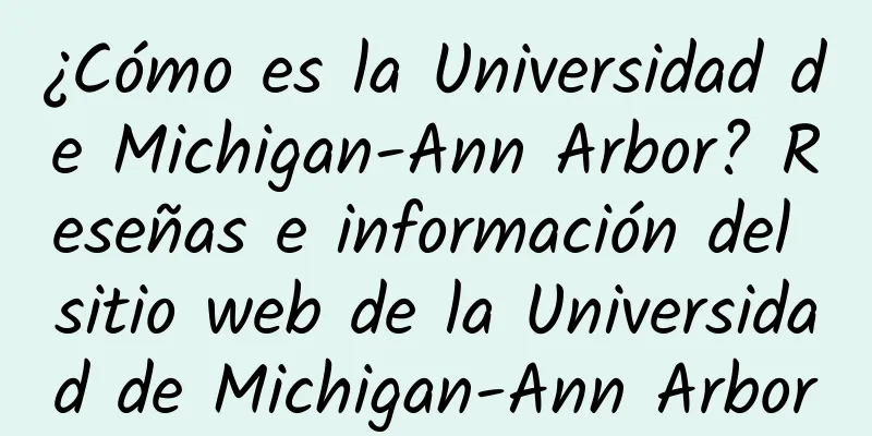 ¿Cómo es la Universidad de Michigan-Ann Arbor? Reseñas e información del sitio web de la Universidad de Michigan-Ann Arbor
