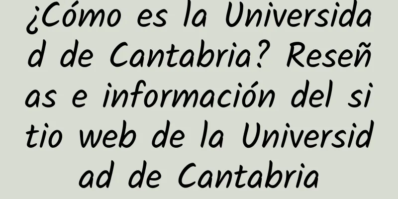 ¿Cómo es la Universidad de Cantabria? Reseñas e información del sitio web de la Universidad de Cantabria