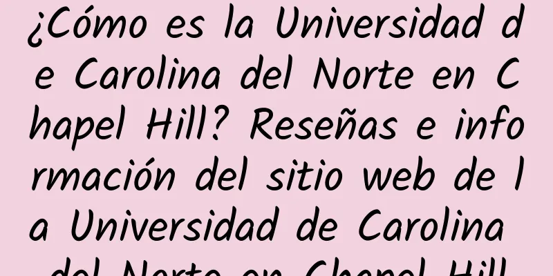 ¿Cómo es la Universidad de Carolina del Norte en Chapel Hill? Reseñas e información del sitio web de la Universidad de Carolina del Norte en Chapel Hill