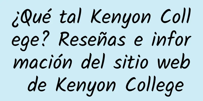 ¿Qué tal Kenyon College? Reseñas e información del sitio web de Kenyon College