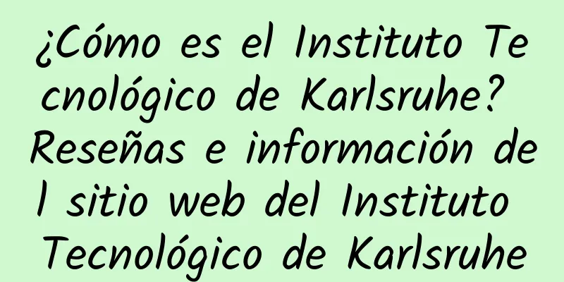 ¿Cómo es el Instituto Tecnológico de Karlsruhe? Reseñas e información del sitio web del Instituto Tecnológico de Karlsruhe