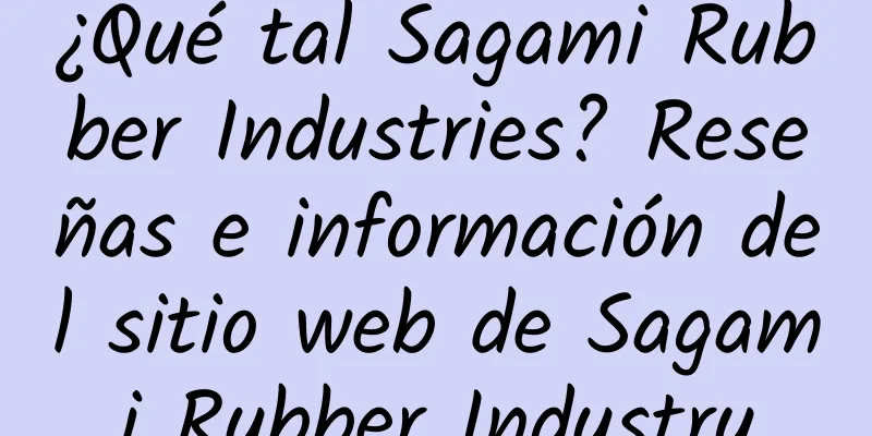 ¿Qué tal Sagami Rubber Industries? Reseñas e información del sitio web de Sagami Rubber Industry