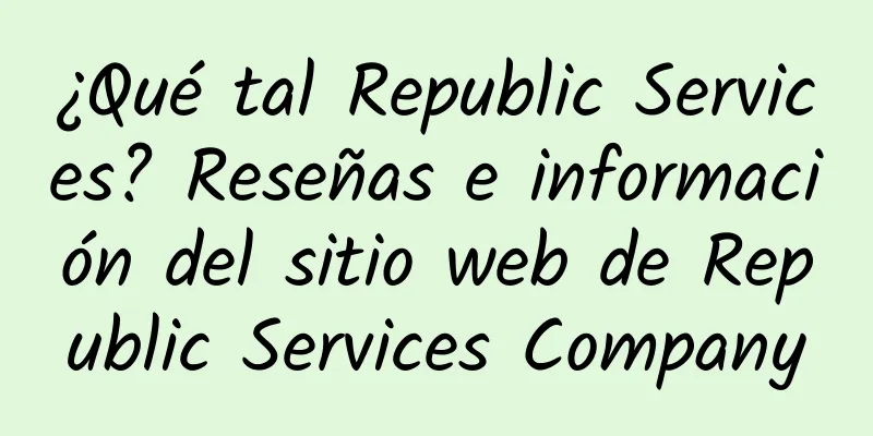 ¿Qué tal Republic Services? Reseñas e información del sitio web de Republic Services Company