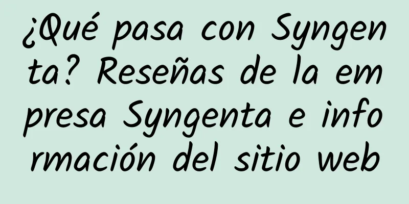 ¿Qué pasa con Syngenta? Reseñas de la empresa Syngenta e información del sitio web