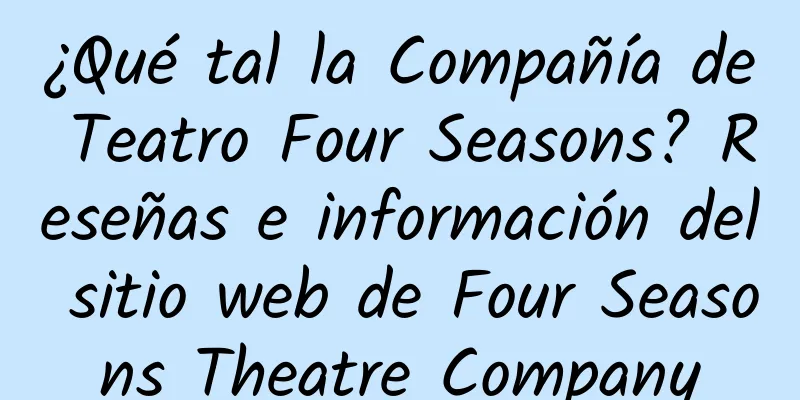 ¿Qué tal la Compañía de Teatro Four Seasons? Reseñas e información del sitio web de Four Seasons Theatre Company