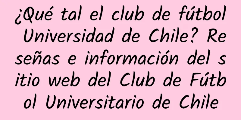 ¿Qué tal el club de fútbol Universidad de Chile? Reseñas e información del sitio web del Club de Fútbol Universitario de Chile