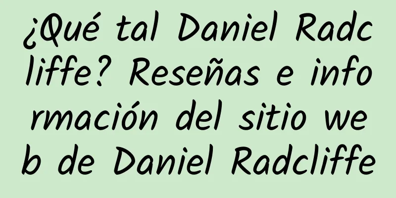 ¿Qué tal Daniel Radcliffe? Reseñas e información del sitio web de Daniel Radcliffe