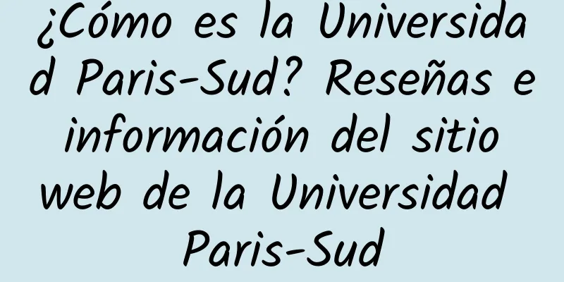 ¿Cómo es la Universidad Paris-Sud? Reseñas e información del sitio web de la Universidad Paris-Sud