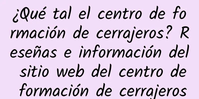 ¿Qué tal el centro de formación de cerrajeros? Reseñas e información del sitio web del centro de formación de cerrajeros