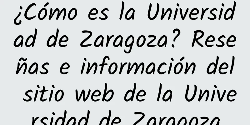 ¿Cómo es la Universidad de Zaragoza? Reseñas e información del sitio web de la Universidad de Zaragoza