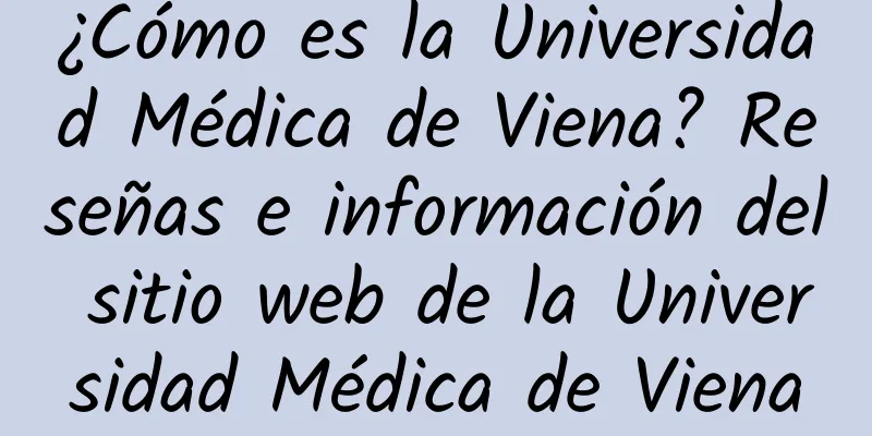 ¿Cómo es la Universidad Médica de Viena? Reseñas e información del sitio web de la Universidad Médica de Viena