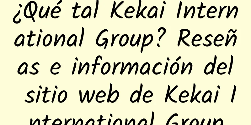 ¿Qué tal Kekai International Group? Reseñas e información del sitio web de Kekai International Group