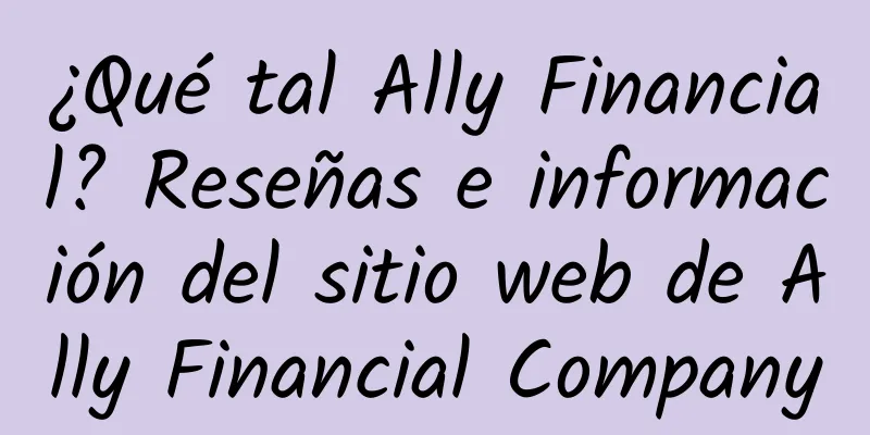 ¿Qué tal Ally Financial? Reseñas e información del sitio web de Ally Financial Company
