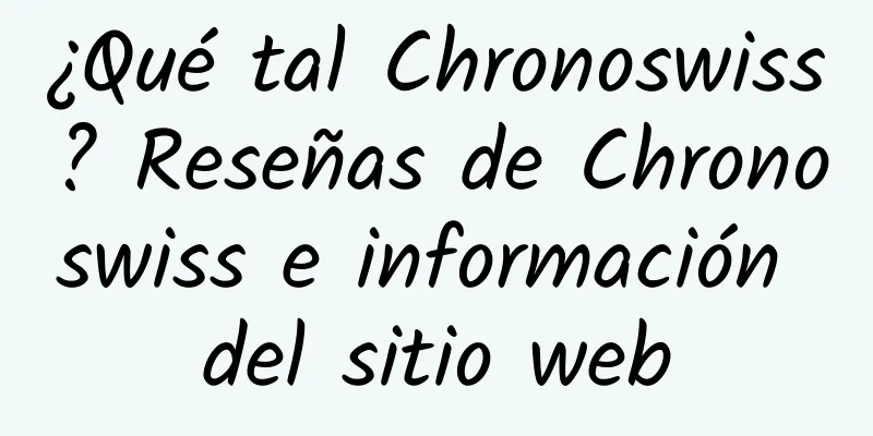 ¿Qué tal Chronoswiss? Reseñas de Chronoswiss e información del sitio web
