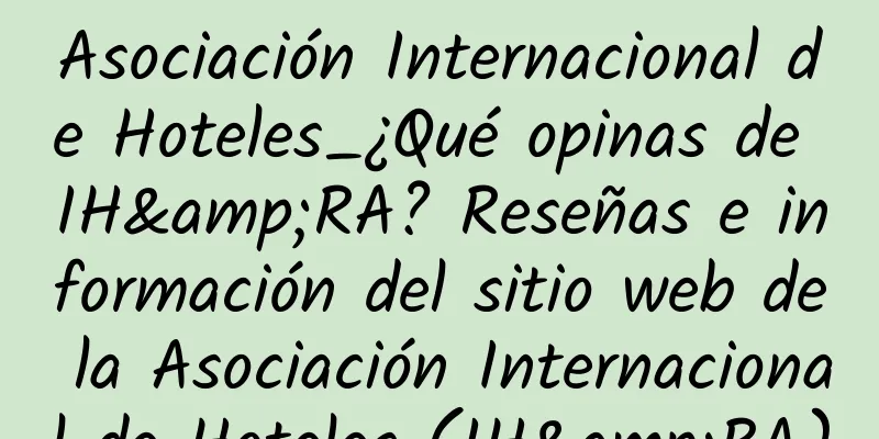 Asociación Internacional de Hoteles_¿Qué opinas de IH&RA? Reseñas e información del sitio web de la Asociación Internacional de Hoteles (IH&RA)