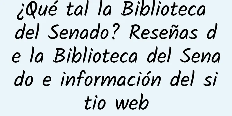 ¿Qué tal la Biblioteca del Senado? Reseñas de la Biblioteca del Senado e información del sitio web