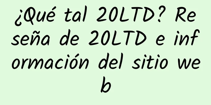 ¿Qué tal 20LTD? Reseña de 20LTD e información del sitio web