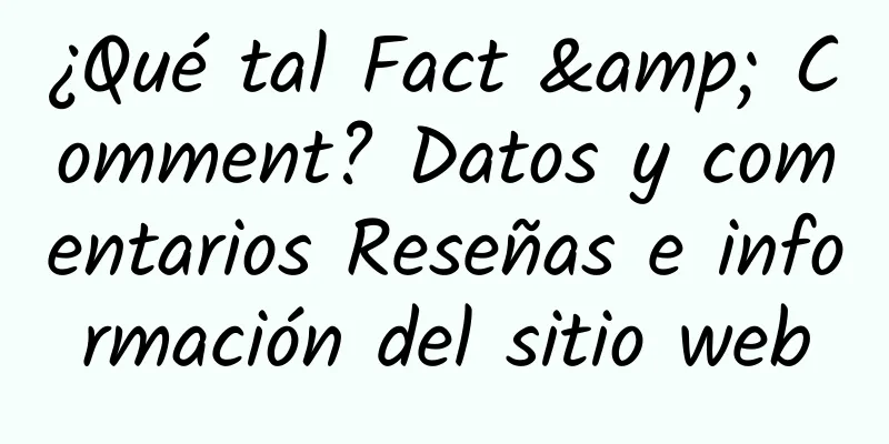¿Qué tal Fact & Comment? Datos y comentarios Reseñas e información del sitio web