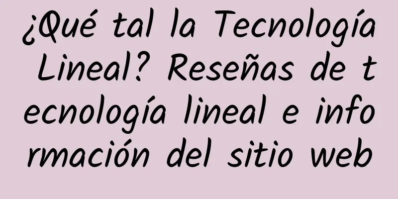 ¿Qué tal la Tecnología Lineal? Reseñas de tecnología lineal e información del sitio web