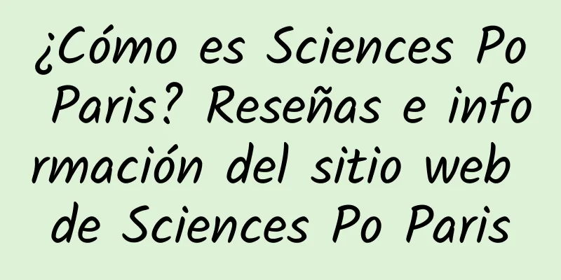 ¿Cómo es Sciences Po Paris? Reseñas e información del sitio web de Sciences Po Paris