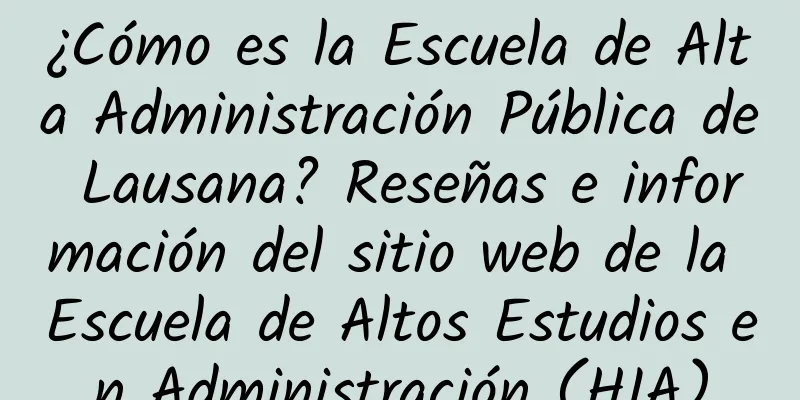 ¿Cómo es la Escuela de Alta Administración Pública de Lausana? Reseñas e información del sitio web de la Escuela de Altos Estudios en Administración (HIA)