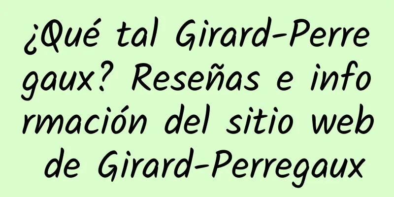 ¿Qué tal Girard-Perregaux? Reseñas e información del sitio web de Girard-Perregaux